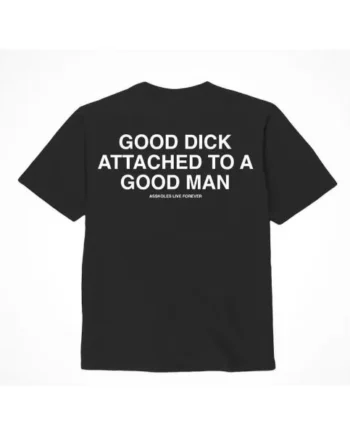 ASSHOLES LIVE FOREVER GOOD DICK GOOD MAN – SMALL