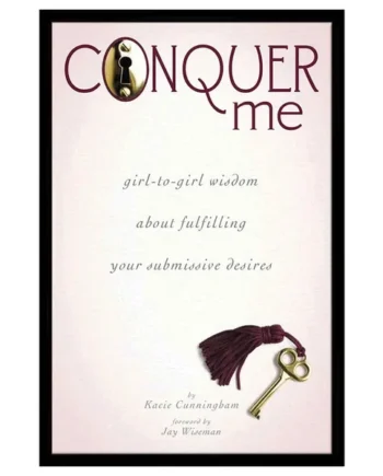 Conquer Me: Girl-to-Girl Wisdom About Fulfilling Your Submissive Desires