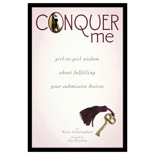 Conquer Me: Girl-to-Girl Wisdom About Fulfilling Your Submissive Desires