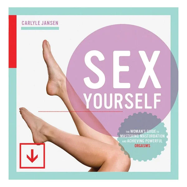 SSex Yourself: The Woman's Guide to Mastering Masturbation and Achieving Powerful Orgasms